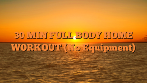 30 MIN FULL BODY HOME WORKOUT (No Equipment)