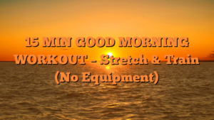 15 MIN GOOD MORNING WORKOUT – Stretch & Train (No Equipment)