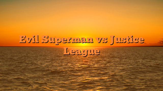 Evil Superman vs Justice League