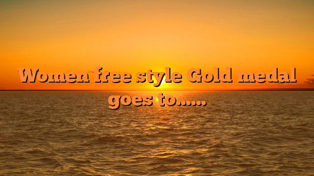 Women free style Gold medal goes to……